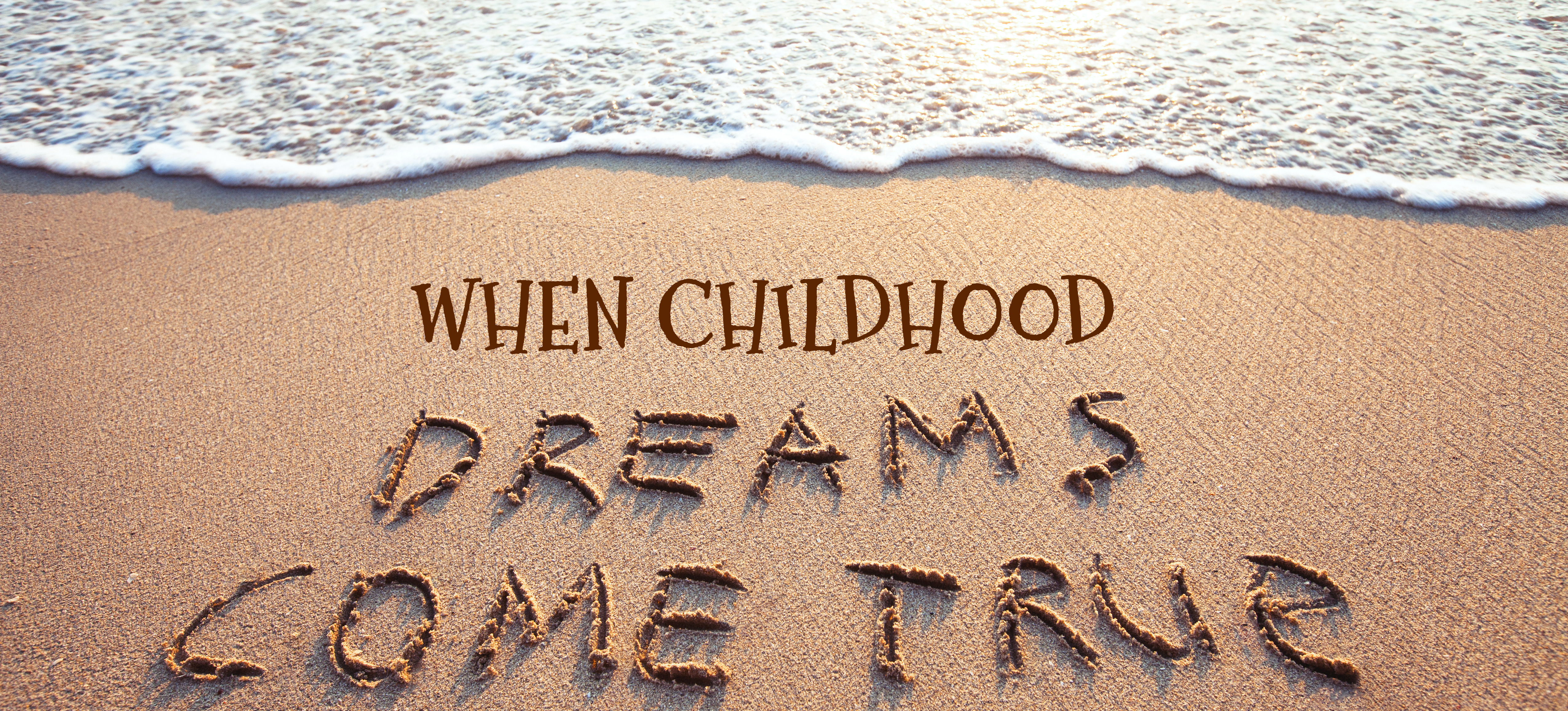 When Childhood Dreams Come True